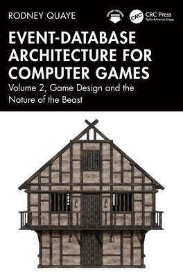 Event-Database Architecture for Computer Games: Volume 2, Game Design and the Nature of the Beast by Quaye, Rodney