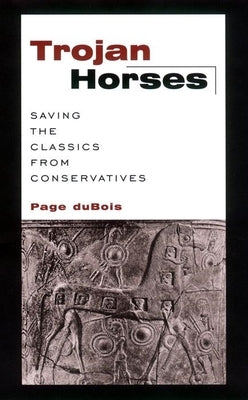 Trojan Horses: Saving the Classics from Conservatives by DuBois, Page