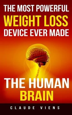 The most powerful weight loss device ever made: The human brain by Viens, Claude