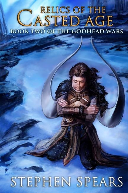 Relics of the Casted Age: Book Two of The Godhead Wars by Spears, Stephen