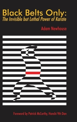 Black Belts Only: The Invisible but Lethal Power of Karate by Newhouse, Adam