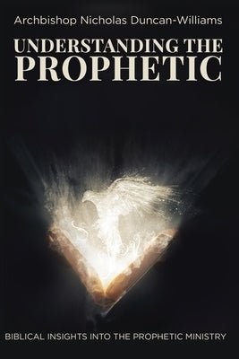 Understanding The Prophetic by Duncan-Williams, Archbishop Nicholas