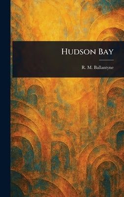 Hudson Bay by Ballantyne, R. M. (Robert Michael)