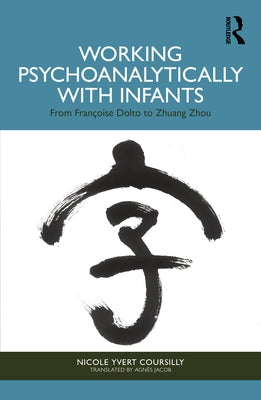 Working Psychoanalytically with Infants: From Françoise Dolto to Zhuang Zhou by Coursilly, Nicole Yvert