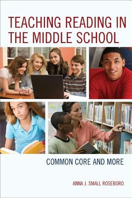 Teaching Reading in the Middle School: Common Core and More by Small Roseboro, Anna J.