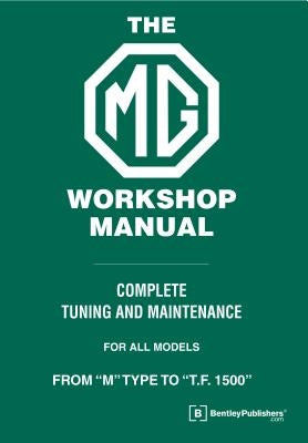 The MG Workshop Manual: 1929-1955: Complete Tuning and Maintenance For Models M Type to TF 1500 by Blower, W. E.