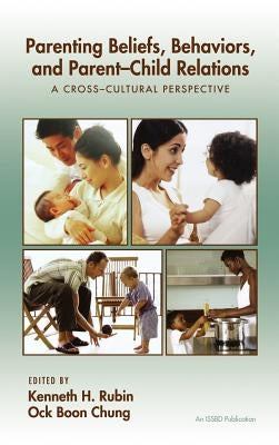 Parenting Beliefs, Behaviors, and Parent-Child Relations: A Cross-Cultural Perspective by Rubin, Kenneth H.