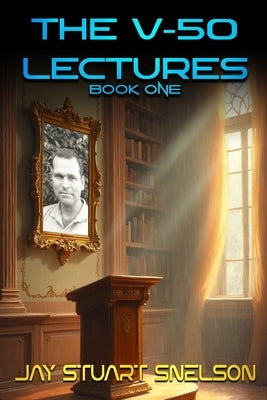 The V-50 Lectures: Book One by Snelson, Jay Stuart