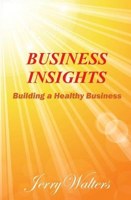 Business Insights: Building a Healthy Business by Walters, Jerry