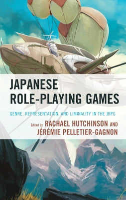 Japanese Role-Playing Games: Genre, Representation, and Liminality in the JRPG by Hutchinson, Rachael
