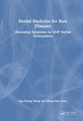 Herbal Medicine for Rare Diseases: Alleviating Symptoms by GMP Herbal Formulations by Wang, Sun-Chong