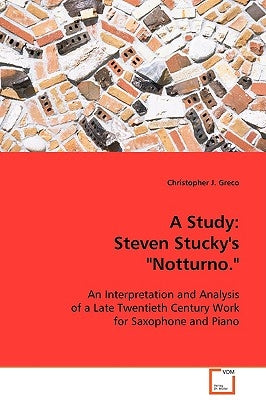 A Study: Steven Stucky`s "Notturno." by Greco, Christopher J.
