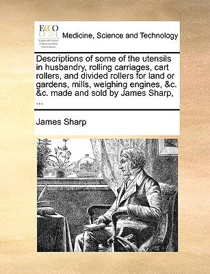 Descriptions of Some of the Utensils in Husbandry, Rolling Carriages, Cart Rollers, and Divided Rollers for Land or Gardens, Mills, Weighing Engines, by Sharp, James