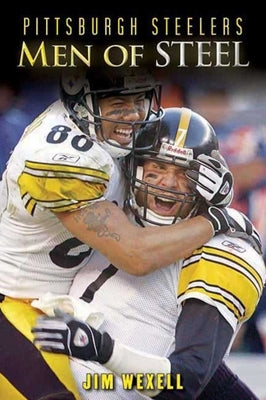 Pittsburgh Steelers: Men of Steel by Wexell, Jim