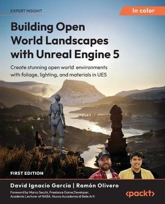 Building Open World Landscapes with Unreal Engine 5: Create stunning open world environments with foliage, lighting, and materials in UE5 by García, David Ignacio