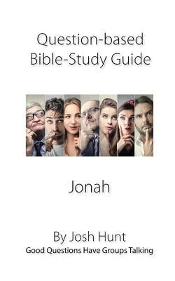 Question-based Bible Study Guide -- Jonah: Good Questions Have Groups Talking by Hunt, Josh