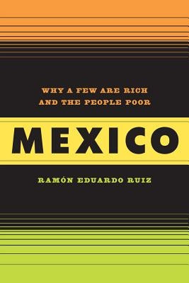 Mexico: Why a Few Are Rich and the People Poor by Ruiz, Ramon