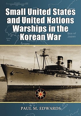 Small United States and United Nations Warships in the Korean War by Edwards, Paul M.