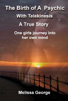 The Birth of a Psychic with Telekenisis. a True Story by George, Melissa