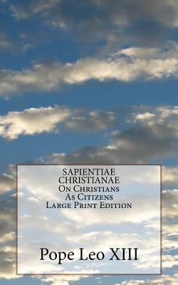 SAPIENTIAE CHRISTIANAE On Christians As Citizens Large Print Edition by Leo XIII, Pope