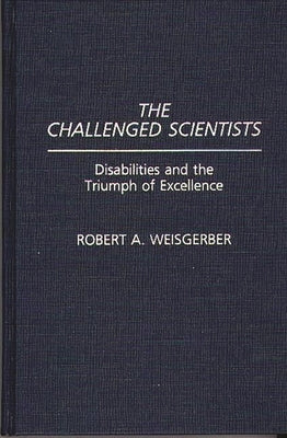 The Challenged Scientists: Disabilities and the Triumph of Excellence by Weisgerber, Robert A.