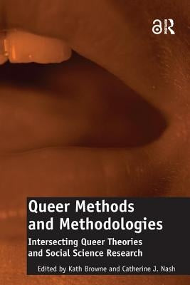 Queer Methods and Methodologies: Intersecting Queer Theories and Social Science Research by Browne, Kath