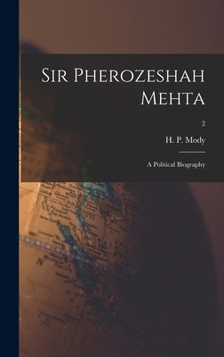 Sir Pherozeshah Mehta: a Political Biography; 2 by Mody, H. P. (Hormasji Peroshaw) B. 1.
