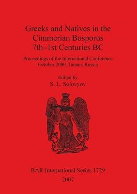 Greeks and Natives in the Cimmerian Bosporus 7th-1st Centuries BC by Solovyov, S. L.
