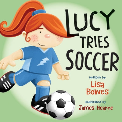 Lucy Tries Soccer by Bowes, Lisa