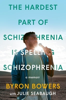 The Hardest Part of Schizophrenia Is Spelling Schizophrenia: A Memoir by Bowers, Byron