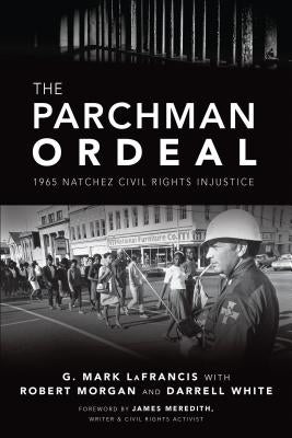 The Parchman Ordeal: 1965 Natchez Civil Rights Injustice by Lafrancis, G. Mark