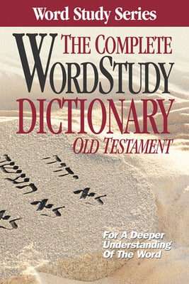 The Complete Word Study Dictionary: Old Testament by Baker, Warren Patrick