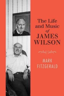 The Life and Music of James Wilson by Fitzgerald, Mark