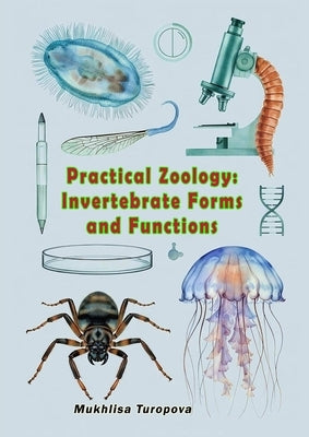Practical Zoology - Invertebrate Forms and Functions by Mukhlisa Turopova