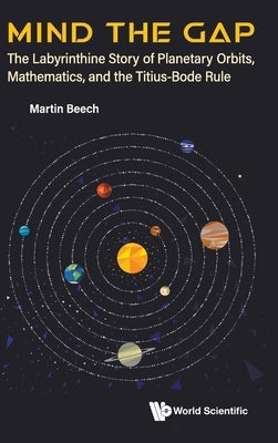 Mind the Gap: The Labyrinthine Story of Planetary Orbits, Mathematics, and the Titius-Bode Rule by Martin Beech