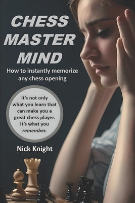 Chess Master Mind: How to Instantly Memorize Any Chess Opening by Knight, Nick