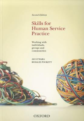 Skills for Human Service Practice: Working with Individuals, Groups and Communities by O'Hara, Agi