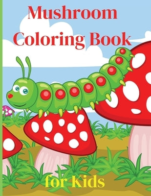 Mushroom Coloring Book for Kids: Activity Book Amazing Mushroom Coloring Book for Kids Great Gift for Boys & Girls, Ages 2-4 4-6 4-8 6-8 Coloring Fun by Dittman, Scarlett