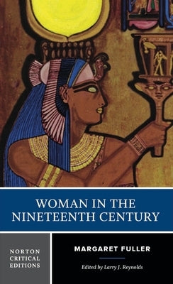 Woman in the Nineteenth Century: A Norton Critical Edition by Fuller, Margaret