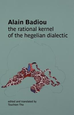 The Rational Kernel of the Hegelian Dialectic by Badiou, Alain