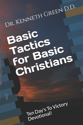 Basic Tactics for Basic Christians: Ten Day's to Victory Devotional! by Green, Kenneth