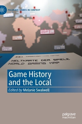 Game History and the Local by Swalwell, Melanie