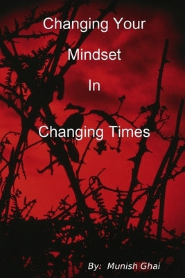 Changing Your Mindset In Changing Times by Ghai, Munish