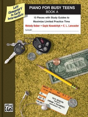 Piano for Busy Teens, Bk a: 12 Pieces with Study Guides to Maximize Limited Practice Time by Bober, Melody