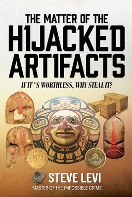 The Matter of the Hijacked Artifacts: If it's worthless, why steal it? by Levi, Steve
