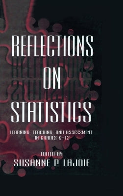 Reflections on Statistics: Learning, Teaching, and Assessment in Grades K-12 by Lajoie, Susanne P.
