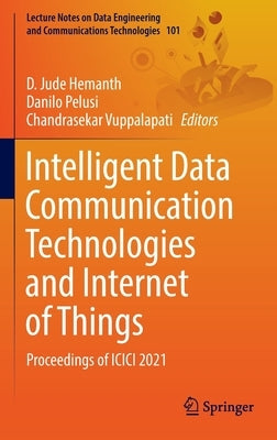 Intelligent Data Communication Technologies and Internet of Things: Proceedings of ICICI 2021 by Hemanth, D. Jude