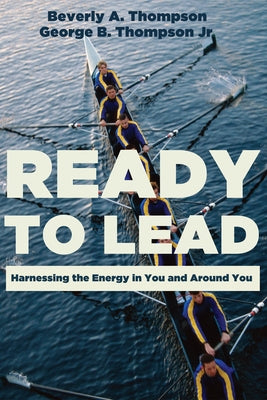 Ready to Lead: Harnessing the Energy in You and Around You by Thompson, Beverly A.