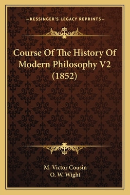 Course Of The History Of Modern Philosophy V2 (1852) by Cousin, M. Victor