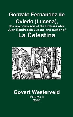Gonzalo Fernández de Oviedo (Lucena), the unknown son of the Embassador Juan Ramírez de Lucena and author of La Celestina. Volume II by Westerveld, Govert